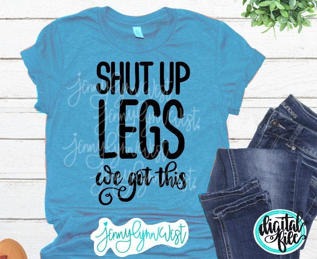 Gym Shirt Shut Up Legs We Got This Gym Exercise SVG DXF PNG
