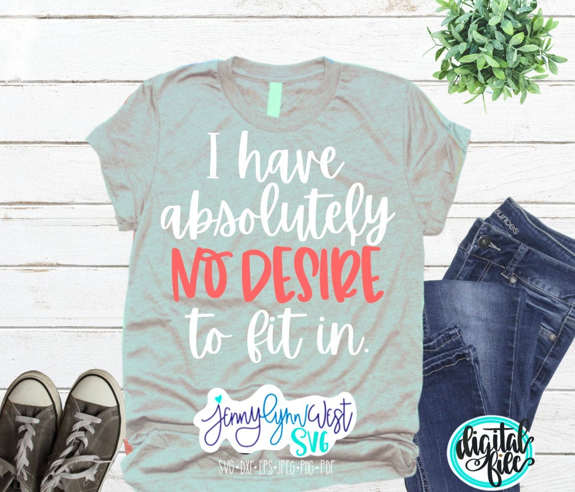 Inspirational SVG Positive Svg Uplifting Quote Happy Svg I Have No Desire To Fit In Designs Svg Cut Files Cricut Silhouette