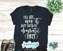 Load image into Gallery viewer, Funny SVG Dramatic Drama I’ll Get Over It Gotta Be Dramatic First Funny Shirts Iron On Cricut Digital Shirt Cut File Silhouette SVG Mom SVG
