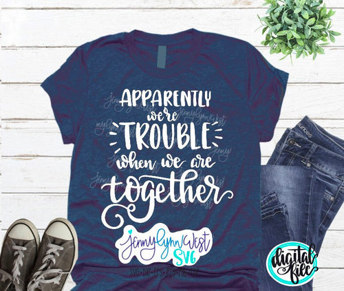 Apparently We’re Trouble When We are Together SVG Funny Shirts Iron On Cricut Digital Shirt Cut File Silhouette SVG Mom funny shirt kids SVG