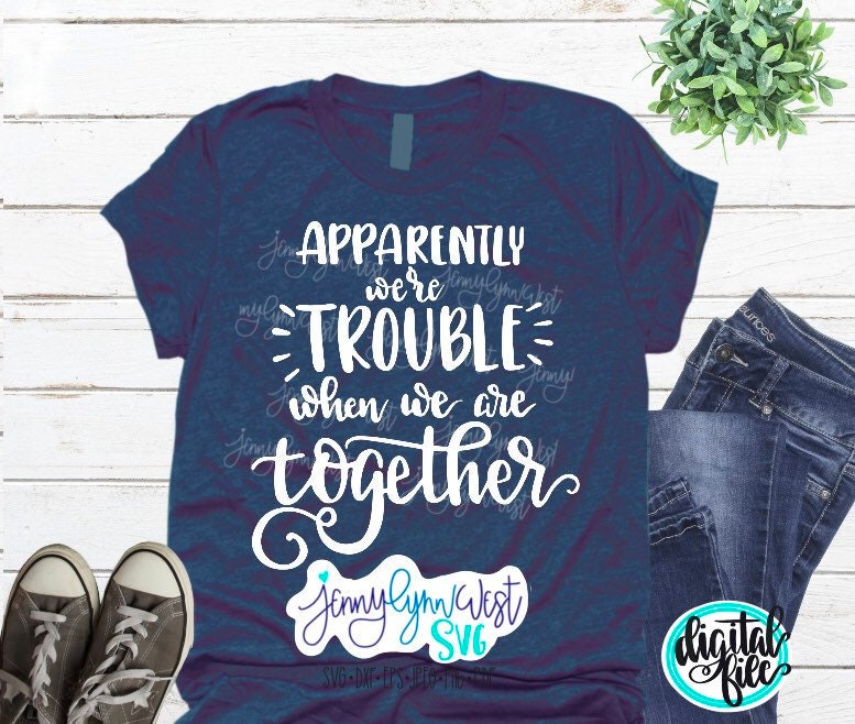 Apparently We’re Trouble When We are Together SVG DXF PNG