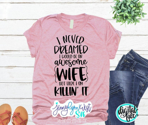 Awesome Wife Funny SVG I Never Dreamed I Would Be an Awesome Wife Killing it Silhouette Cricut Iron On Silhouette SVG Digital Wife Cut File